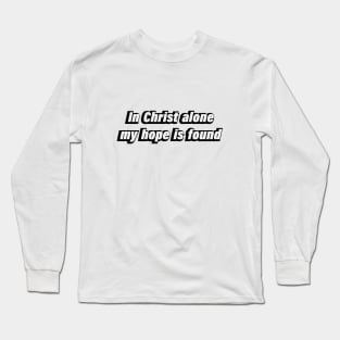 in Christ alone my hope is found Long Sleeve T-Shirt